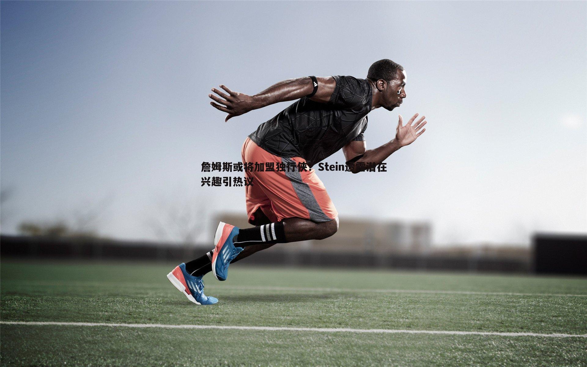 詹姆斯或将加盟独行侠?Stein透露潜在兴趣引热议