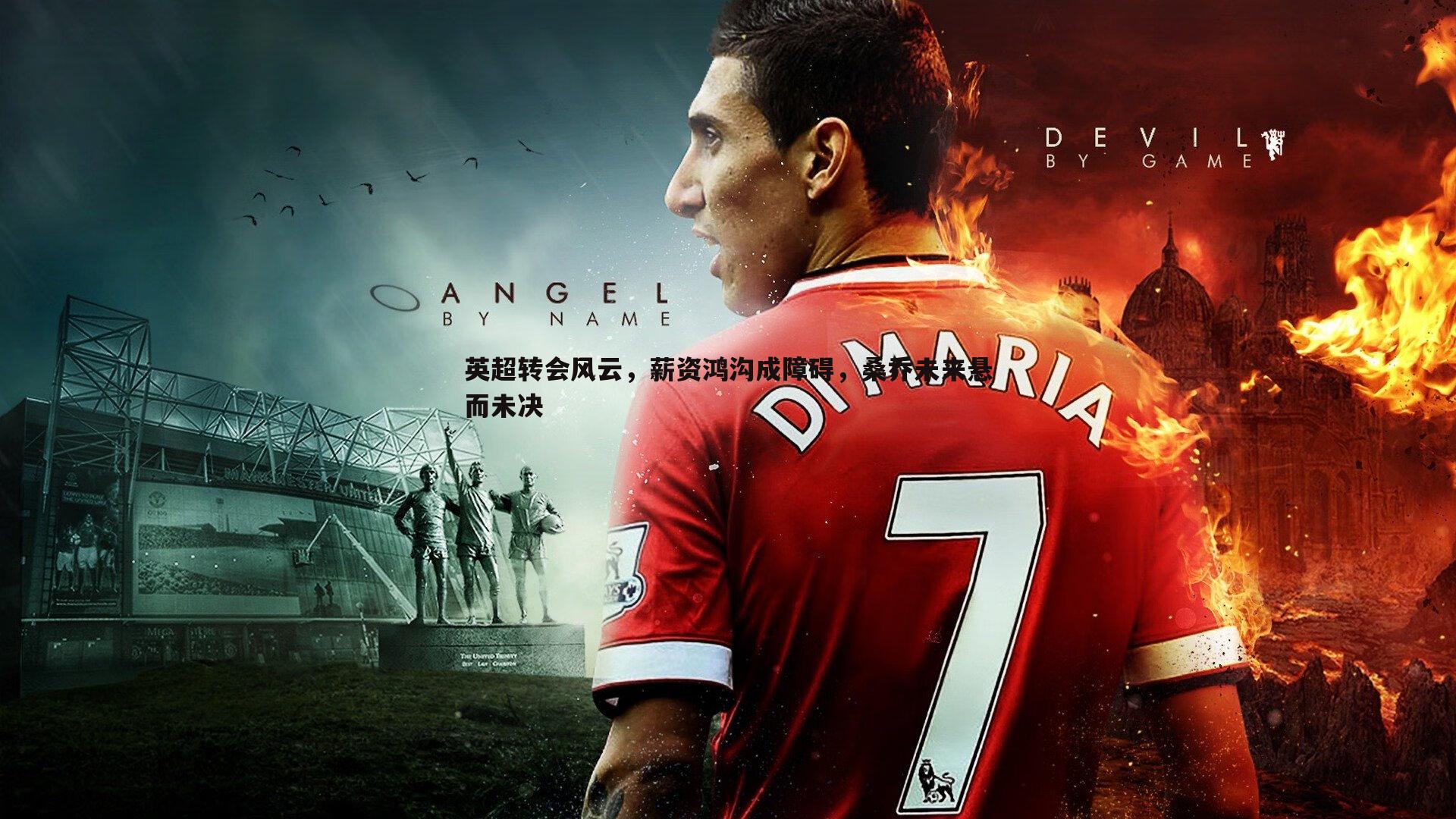 英超转会风云,薪资鸿沟成障碍,桑乔未来悬而未决