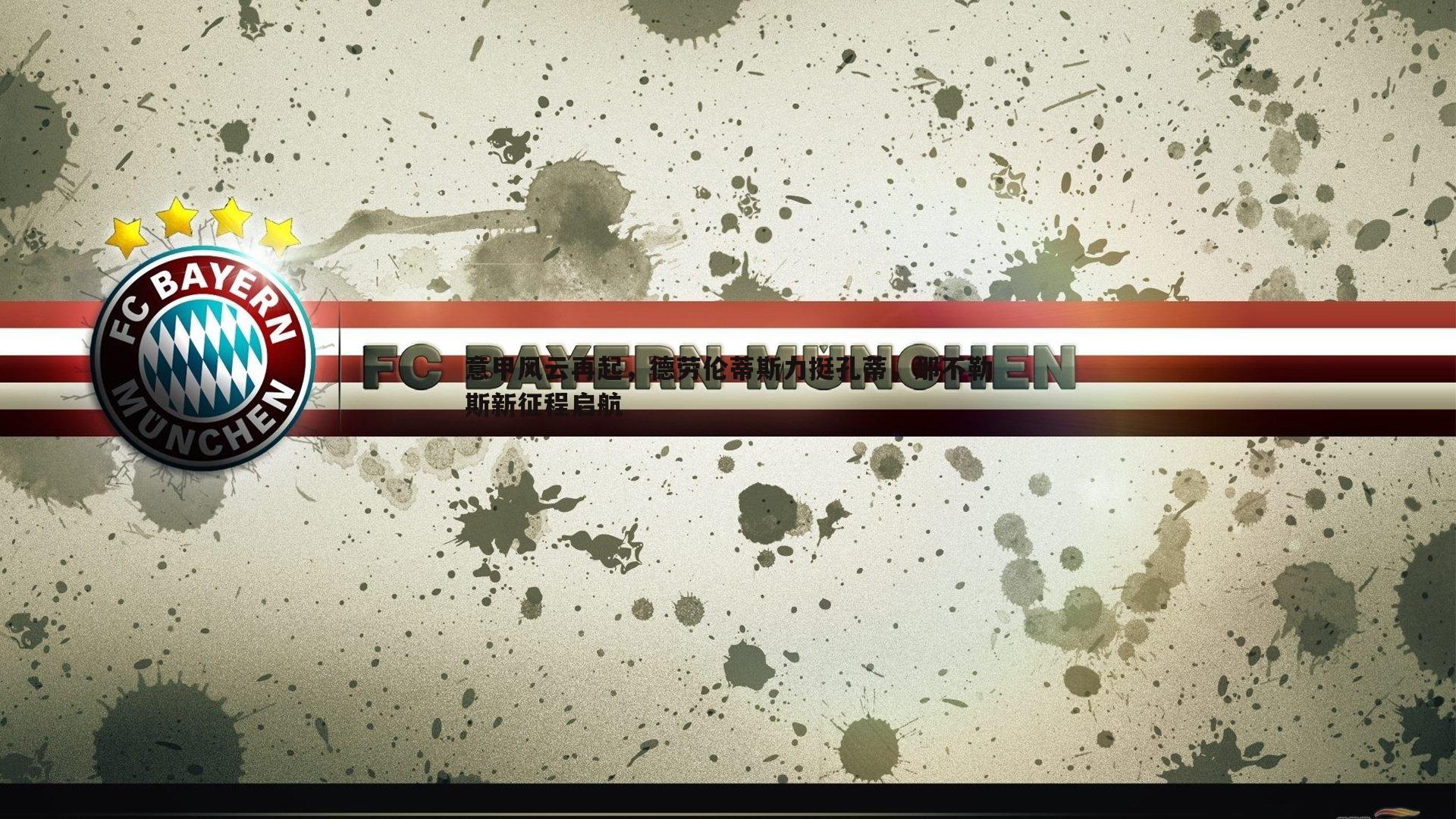 欧陆娱乐-意甲风云再起，德劳伦蒂斯力挺孔蒂，那不勒斯新征程启航