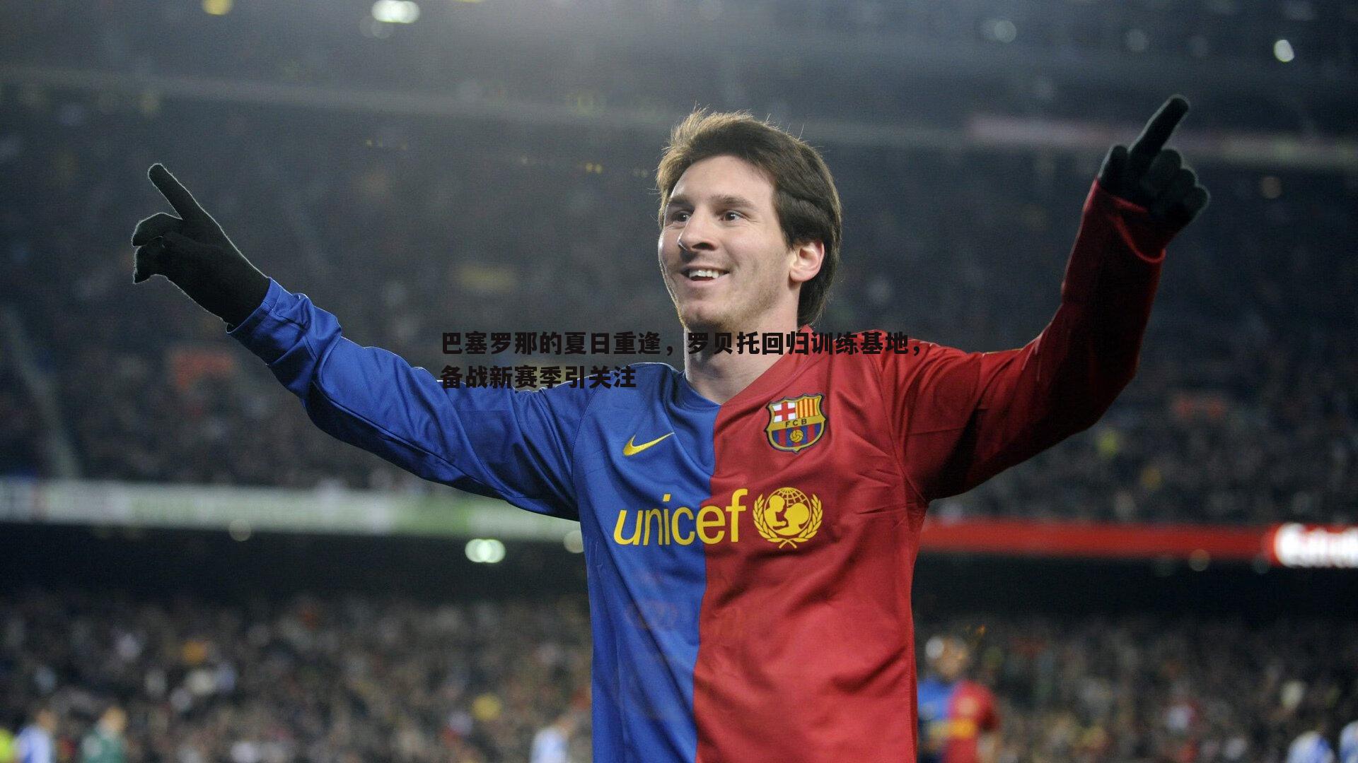 欧陆娱乐-巴塞罗那的夏日重逢，罗贝托回归训练基地，备战新赛季引关注