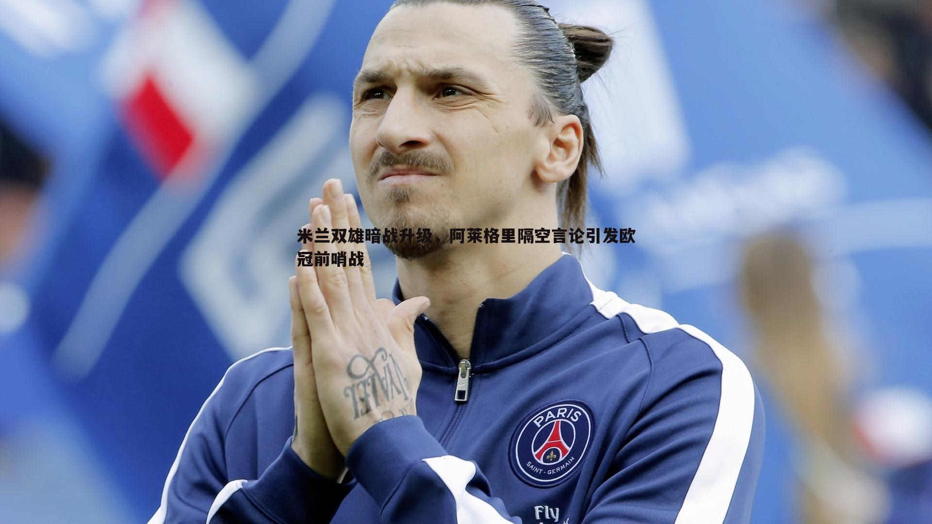 欧陆娱乐-米兰双雄暗战升级，阿莱格里隔空言论引发欧冠前哨战