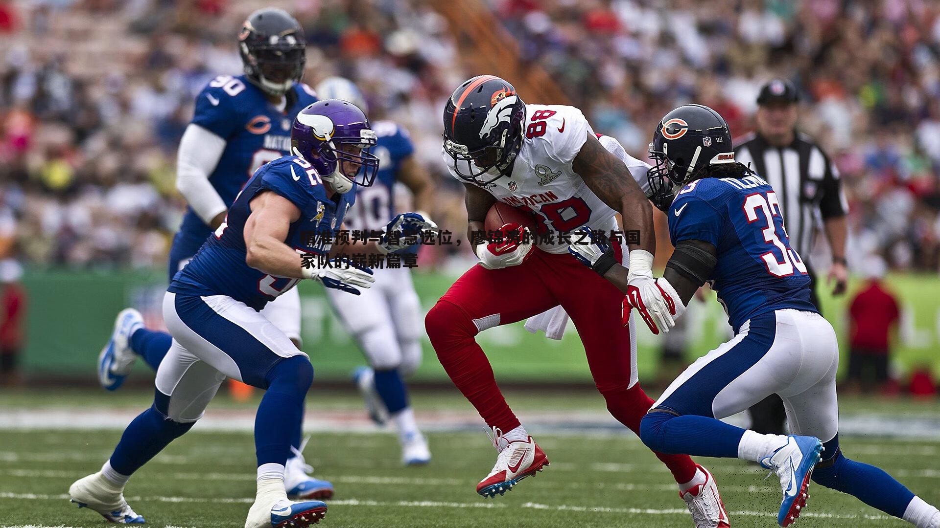 欧陆娱乐-精准预判与智慧选位，廖锦涛的成长之路与国家队的崭新篇章