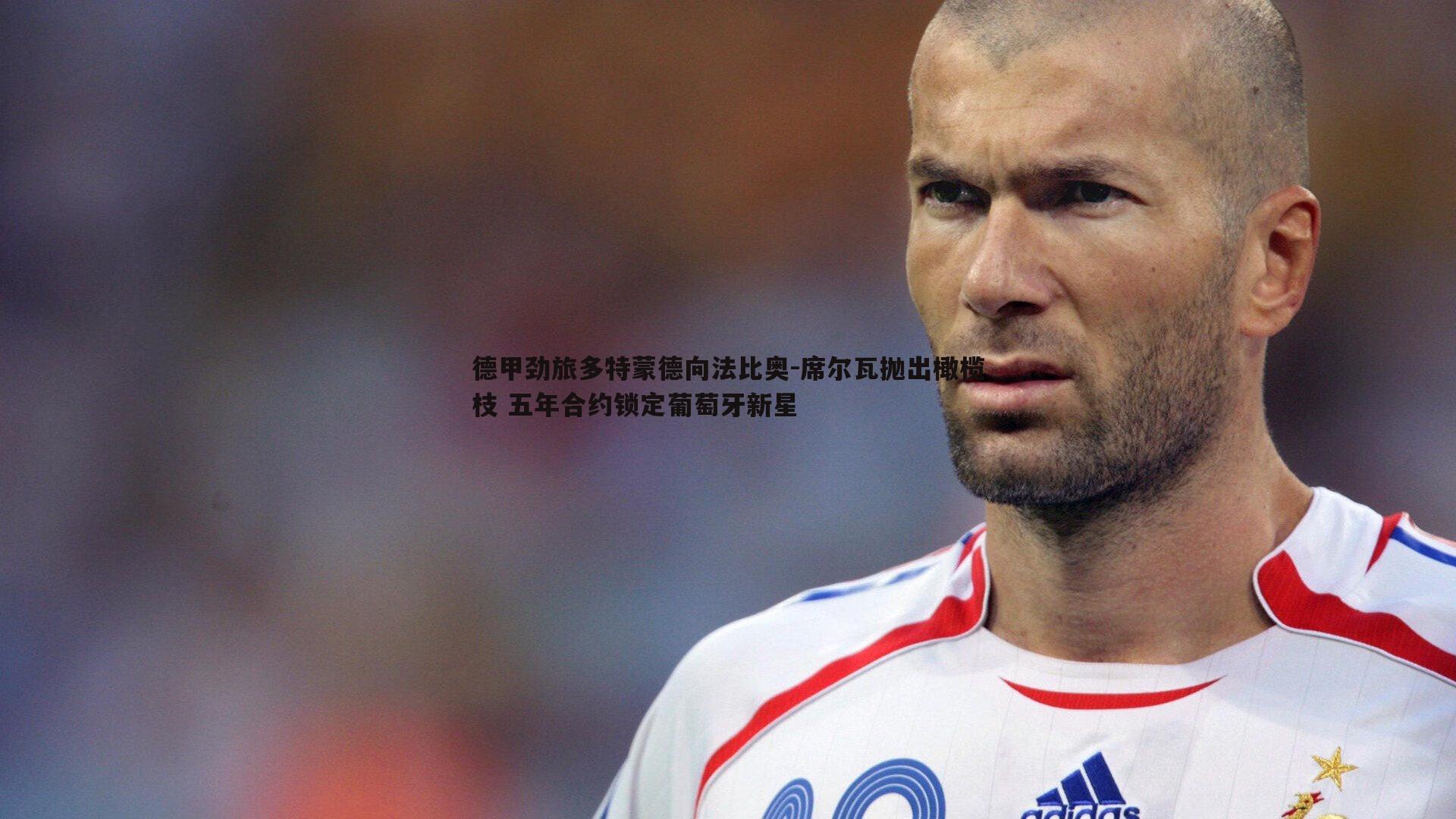 德甲劲旅多特蒙德向法比奥-席尔瓦抛出橄榄枝 五年合约锁定葡萄牙新星