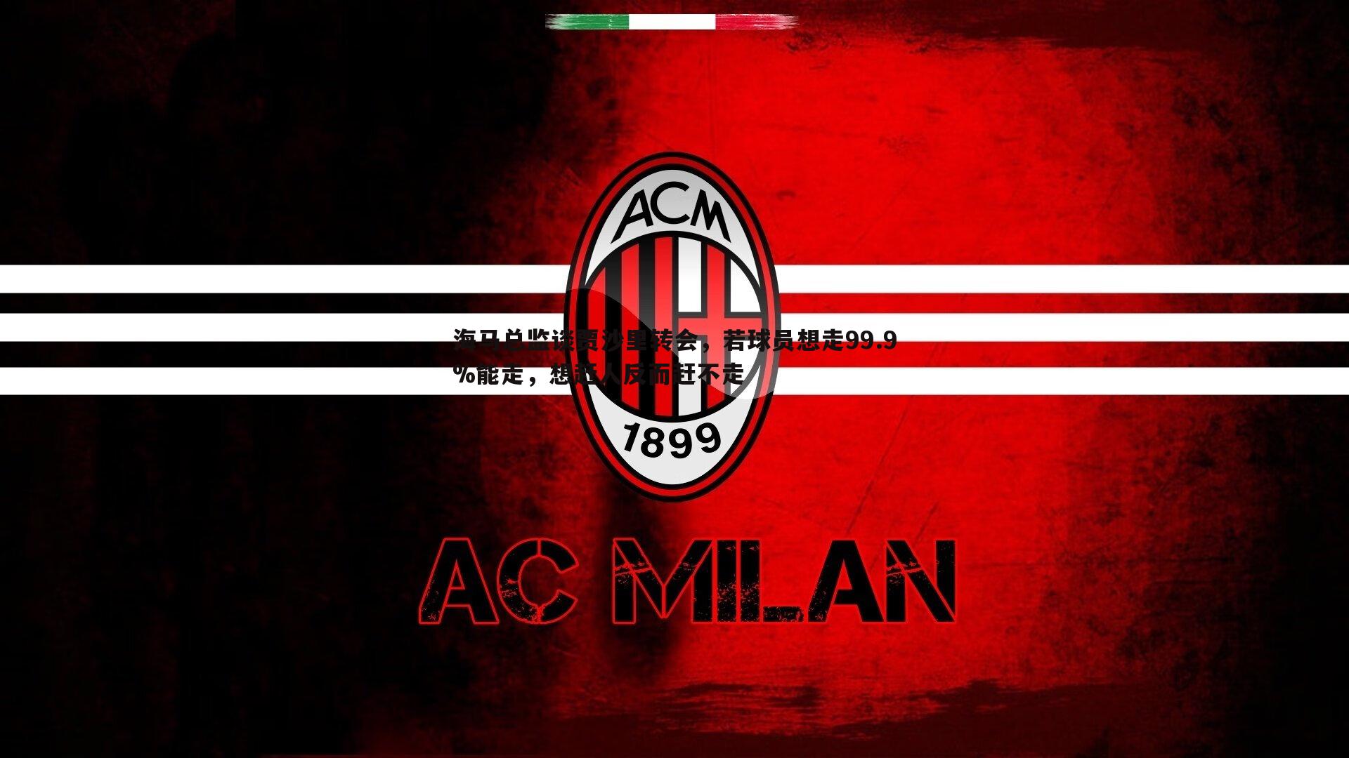 欧陆娱乐-海马总监谈贾沙里转会，若球员想走99.9%能走，想赶人反而赶不走