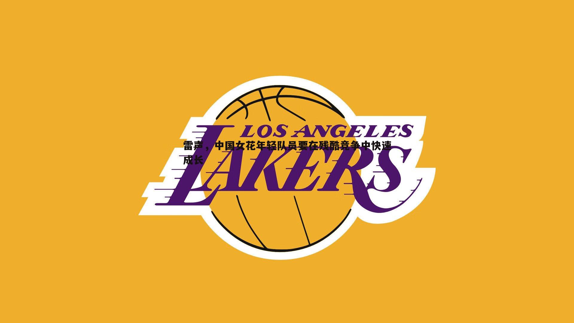 欧陆娱乐-雷声，中国女花年轻队员要在残酷竞争中快速成长